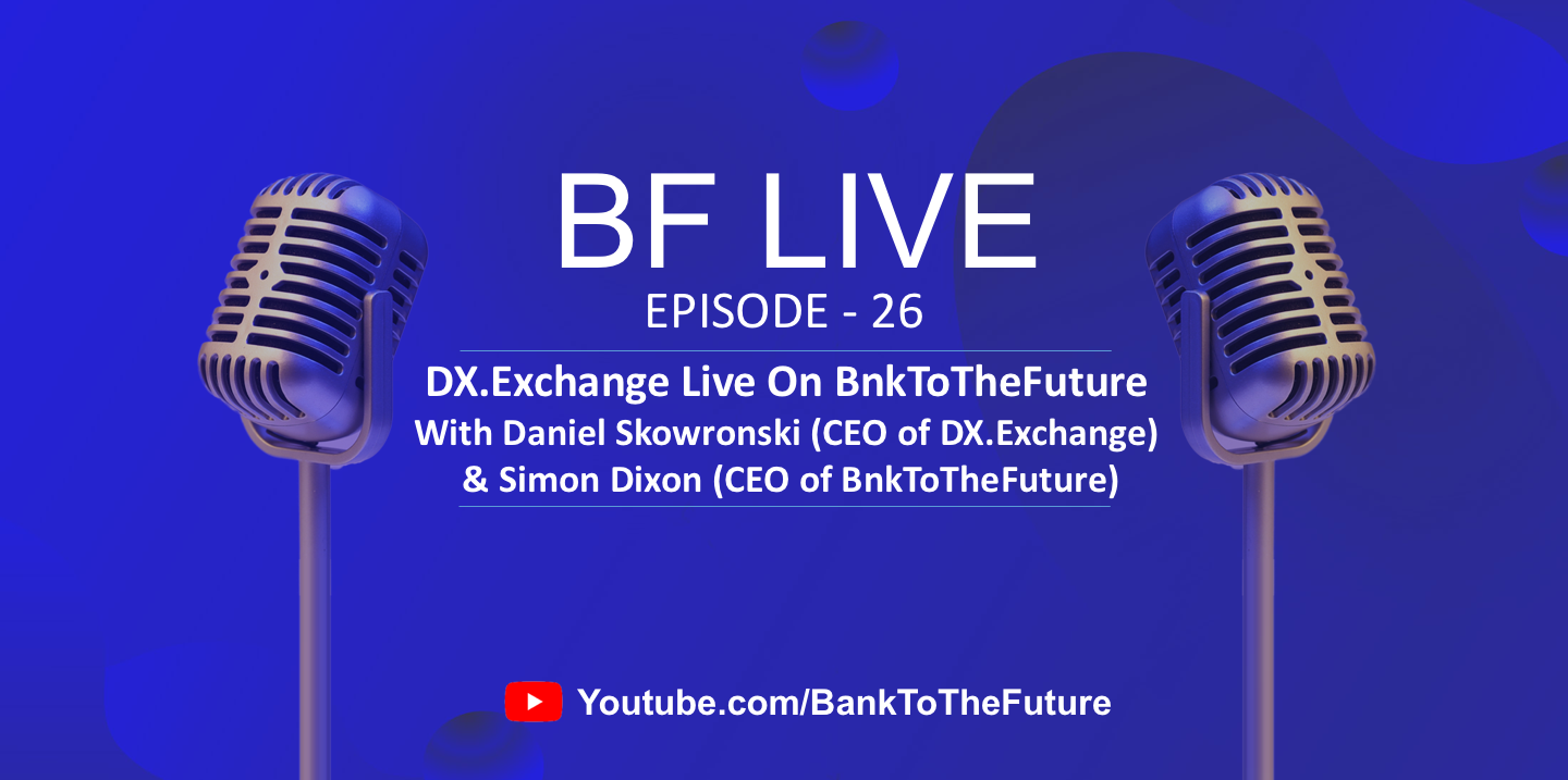 BnkToTheFuture (BF) Live Ep. 26 | CEO of DX.Exchange, Daniel Skowronski talks to Simon Dixon (CEO of BnkToTheFuture)