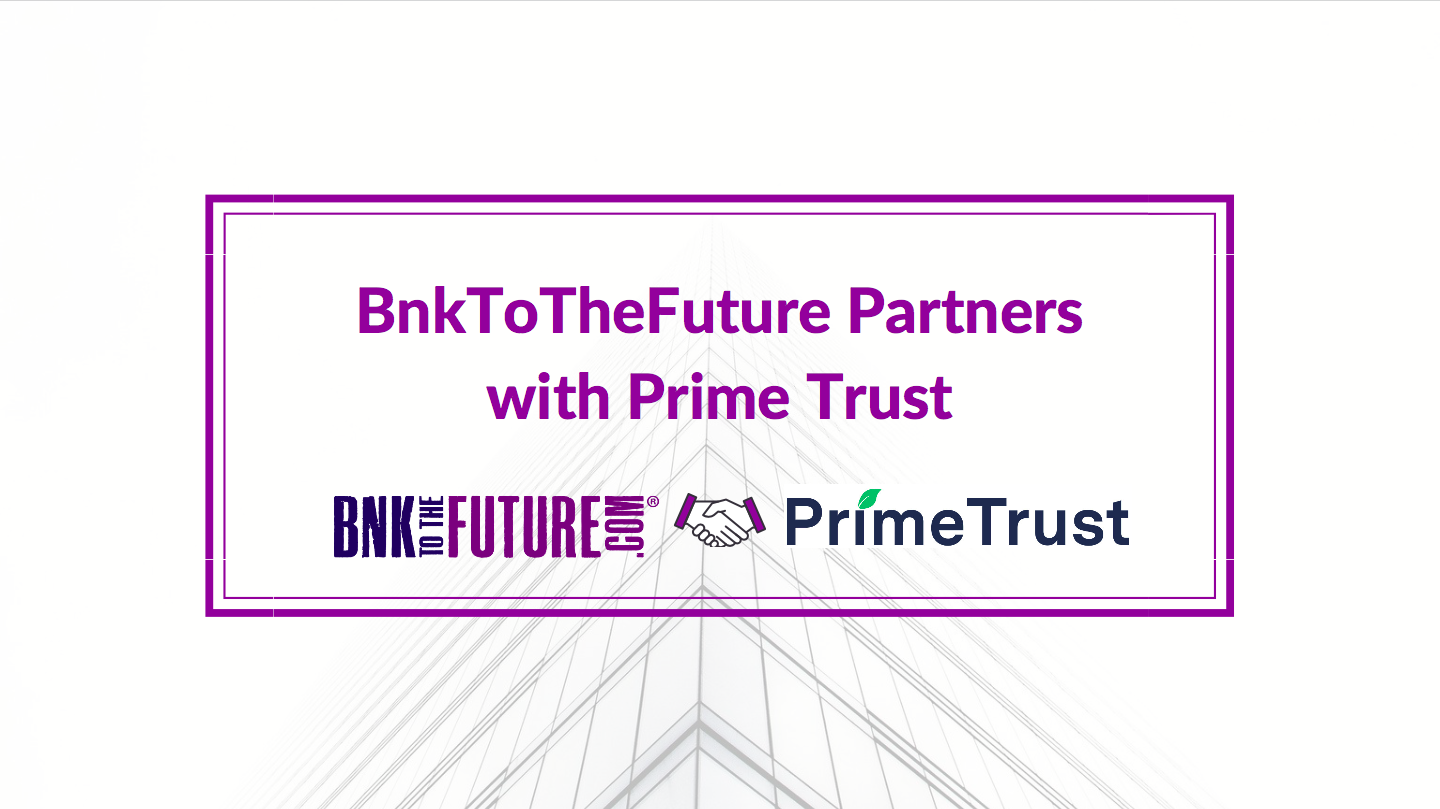 BnkToTheFuture Partners with Prime Trust | Reinstates Card Payments | Adds US Compliant Escrow of Funds.