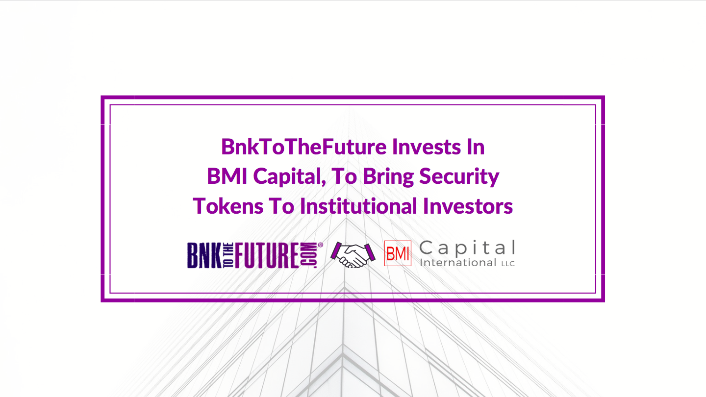 BnkToTheFuture Makes Strategic Investment In BMI Capital, a US SEC Registered Broker Dealer